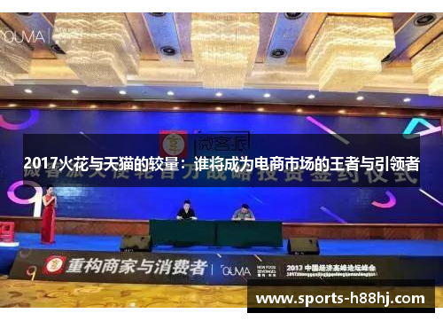 2017火花与天猫的较量：谁将成为电商市场的王者与引领者